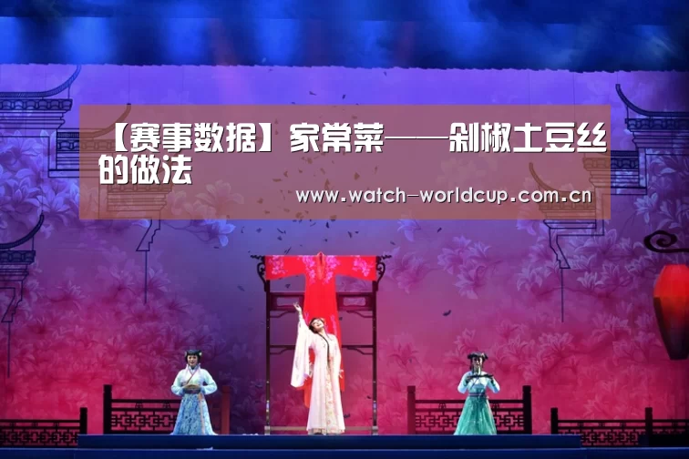 【赛事数据】家常菜——剁椒土豆丝的做法(图3) 比分更新