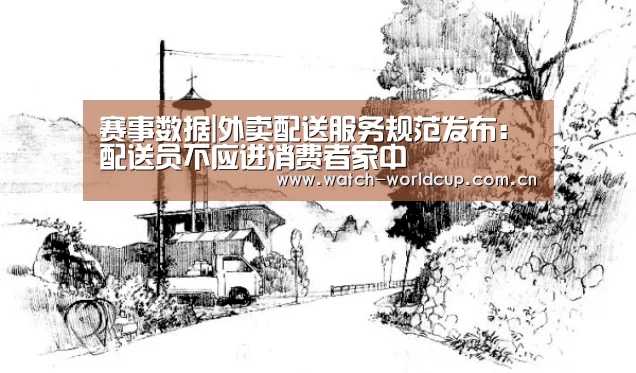赛事数据|外卖配送服务规范发布:配送员不应进消费者家中(图1) 赛事数据