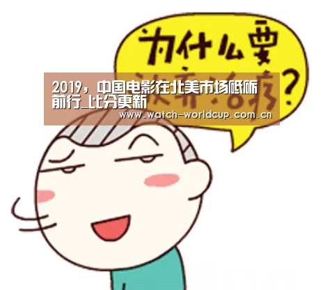 2019,中国电影在北美市场砥砺前行_比分更新(图2) 世界杯直播