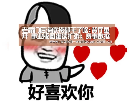 老鼠门后海底捞都干了啥:餐厅重开 事业版图继续扩张:赛事数据(图1) 世界杯直播
