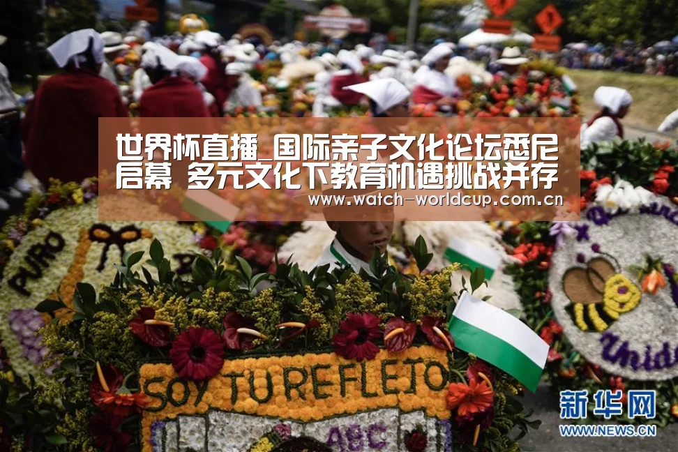 世界杯直播_国际亲子文化论坛悉尼启幕 多元文化下教育机遇挑战并存(图4) 赛事数据